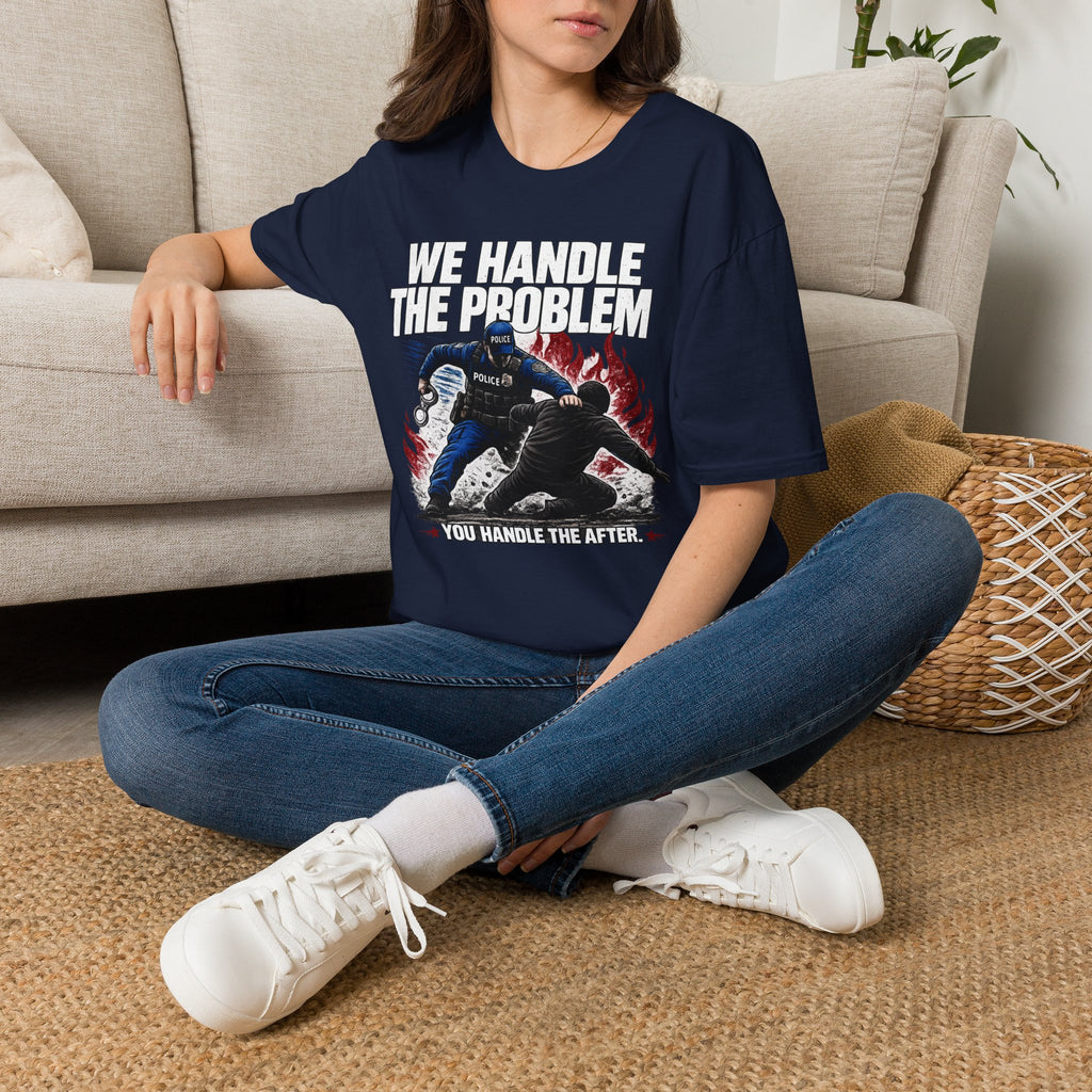 We Handle The Problem You Handle the After | Police Officer Humor Shirt