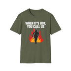 When It's Hot You Call Us | Firefighter Humor Shirt
