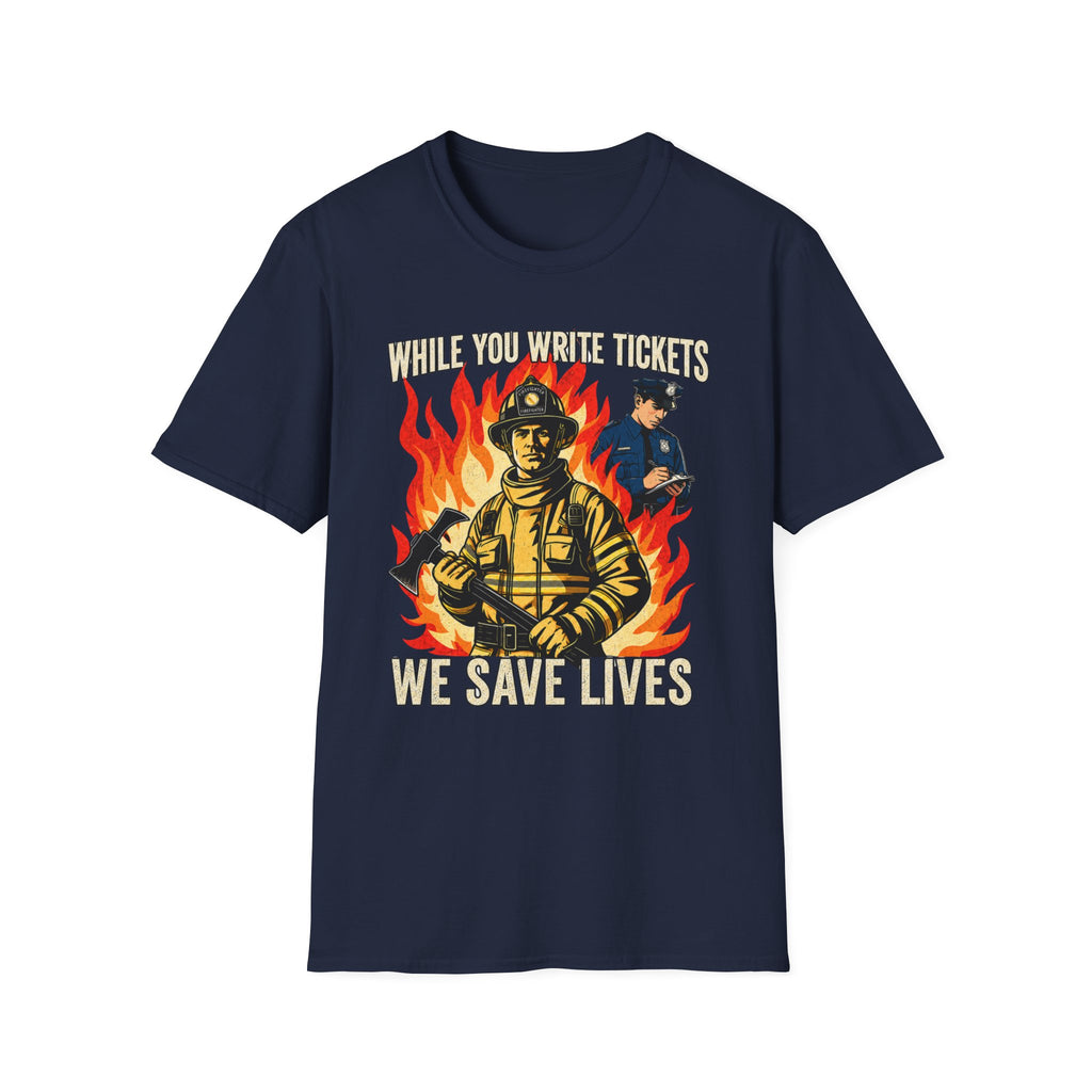While You Write Tickets We Save Lives | Funny Firefighter vs Police Shirt