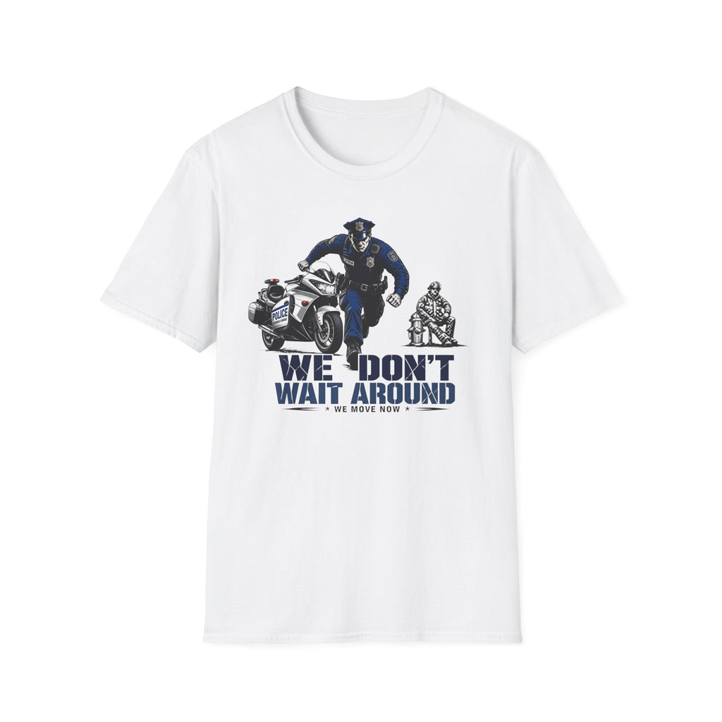 We Don't Wait Around We Move Now | Police Officer Pride Shirt