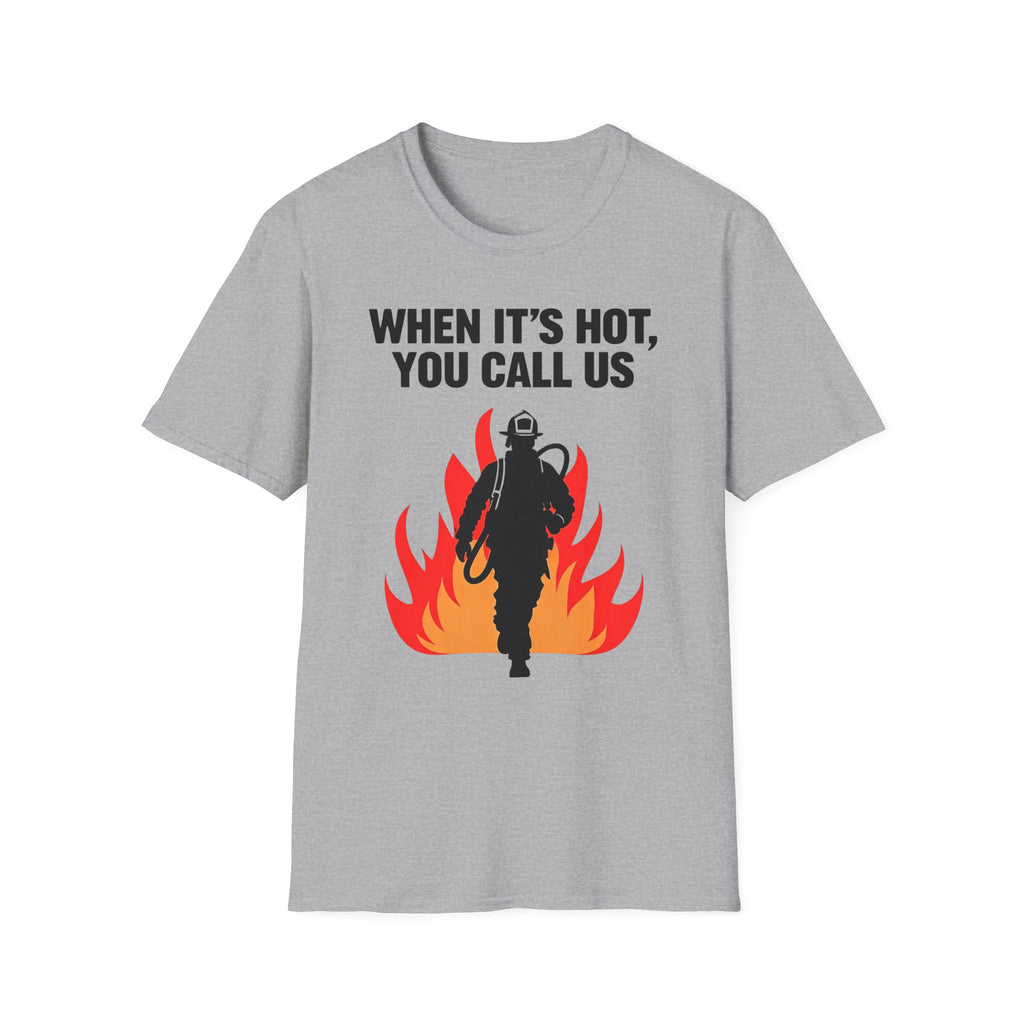 When It's Hot You Call Us | Firefighter Humor Shirt