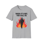 When It's Hot You Call Us | Firefighter Humor Shirt