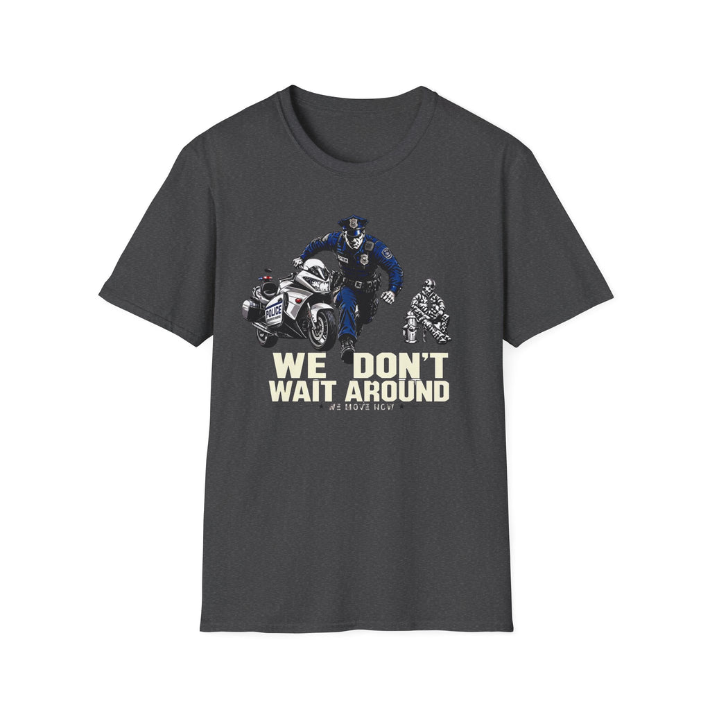 We Don't Wait Around We Move Now | Police Officer Pride Shirt