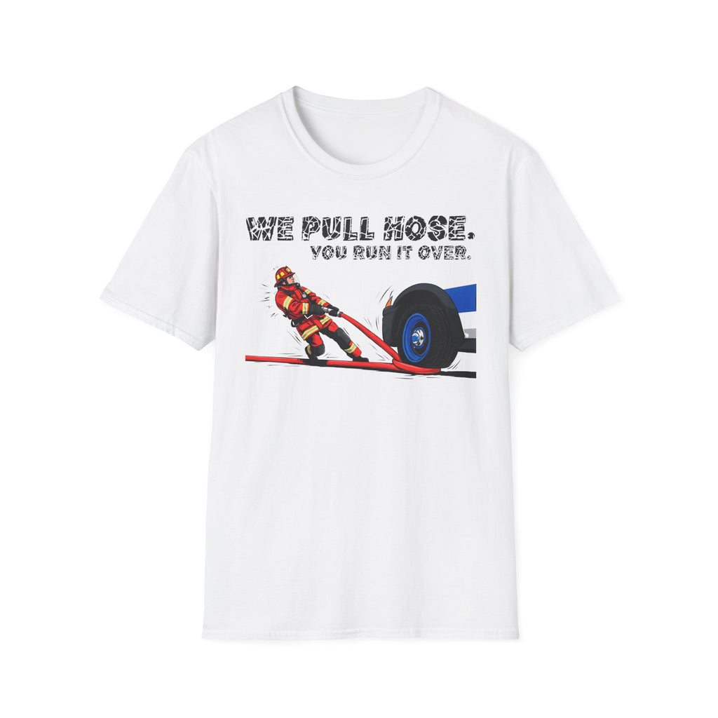 We Pull Hose You Run It Over T-Shirt