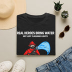 Real Heroes Bring Water Not Just Flashing Lights | Firefighter Humor Shirt