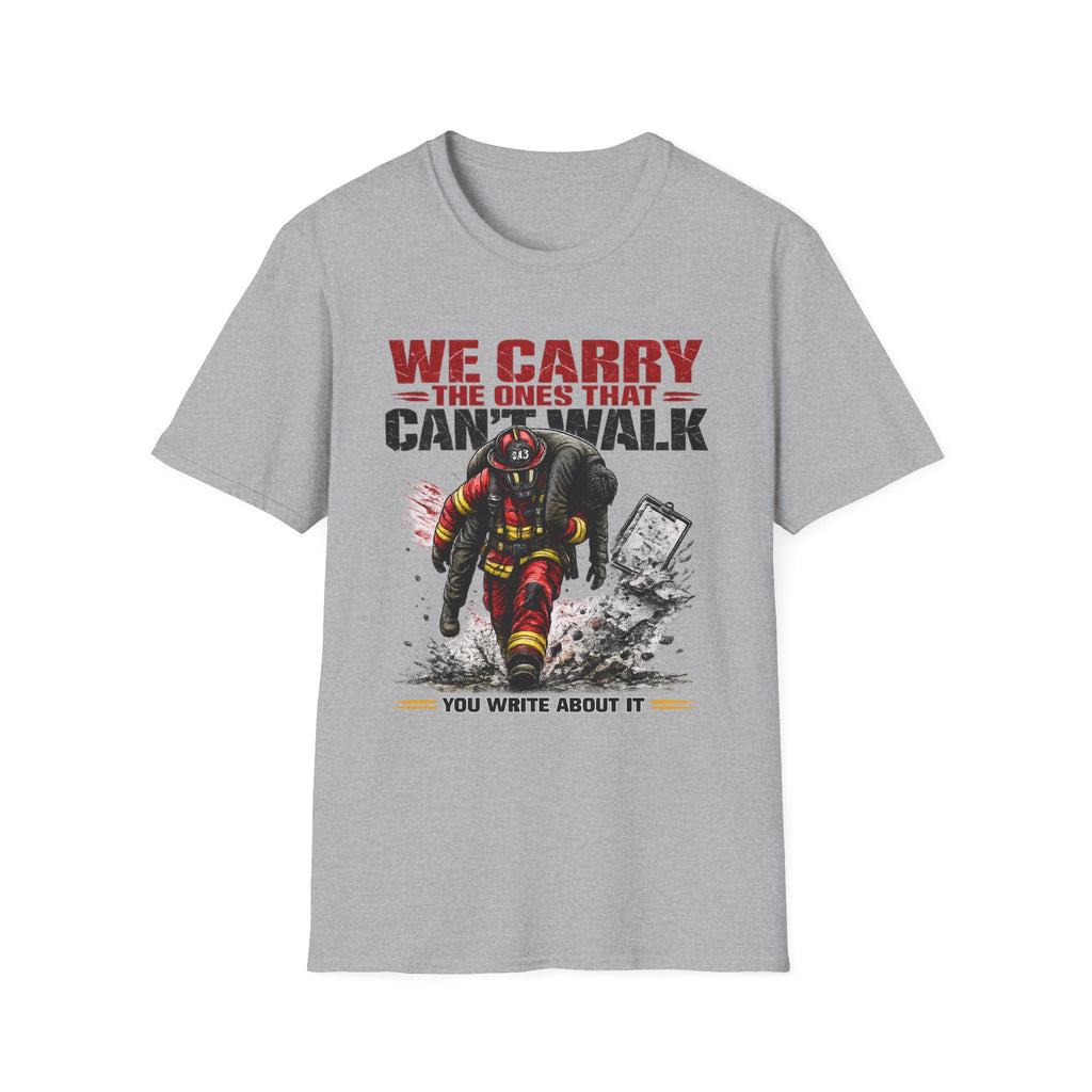 We Carry The Ones That Can't Walk You Write About it | Firefighter Hero Shirt