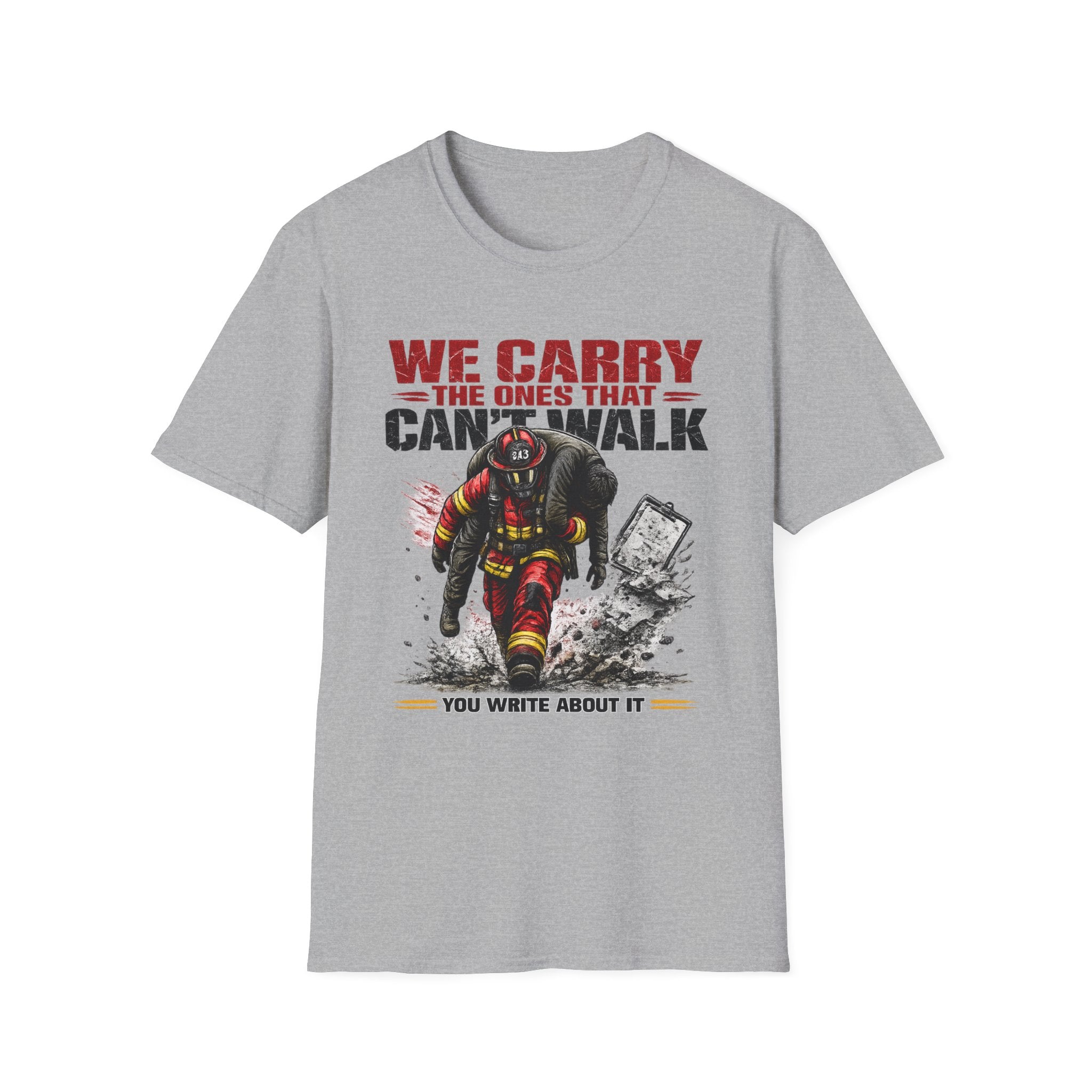 We Carry The Ones That Can't Walk You Write About it | Firefighter Hero Shirt