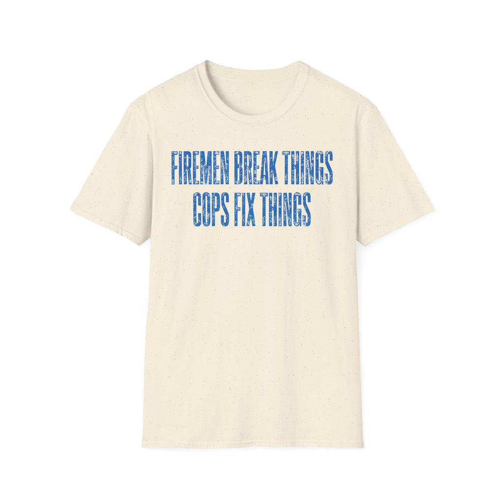 Firemen Break Things Cops Fix Things T-Shirt