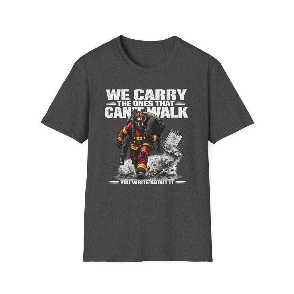 We Carry The Ones That Can't Walk You Write About it | Firefighter Hero Shirt