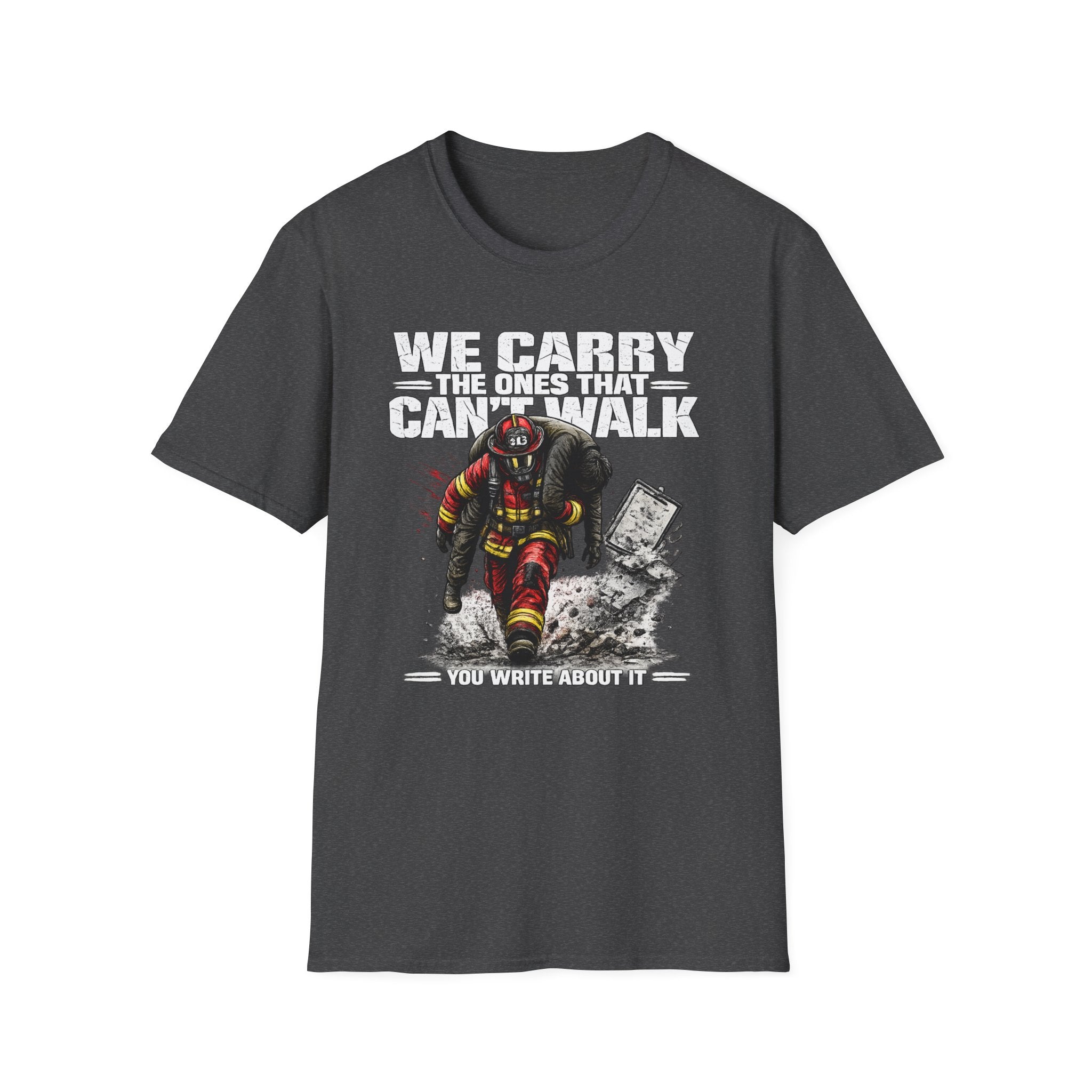 We Carry The Ones That Can't Walk You Write About it | Firefighter Hero Shirt