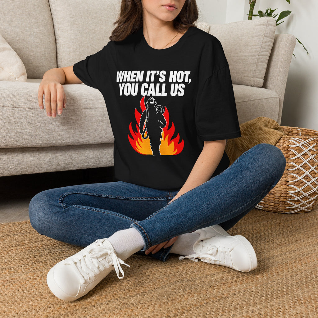 When It's Hot You Call Us | Firefighter Humor Shirt