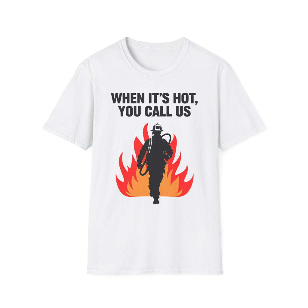 When It's Hot You Call Us | Firefighter Humor Shirt