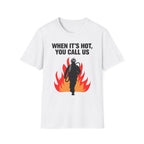 When It's Hot You Call Us | Firefighter Humor Shirt