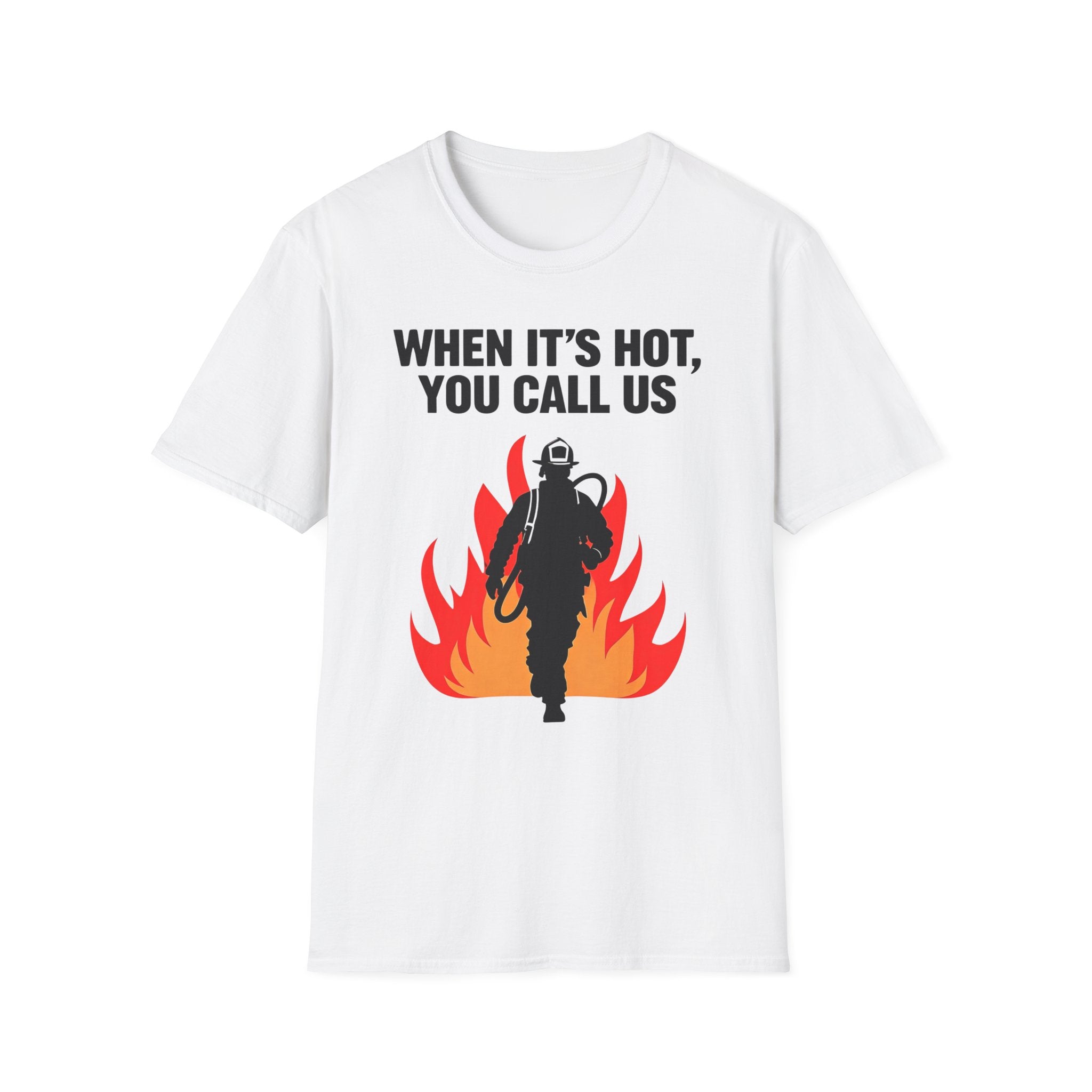When It's Hot You Call Us | Firefighter Humor Shirt