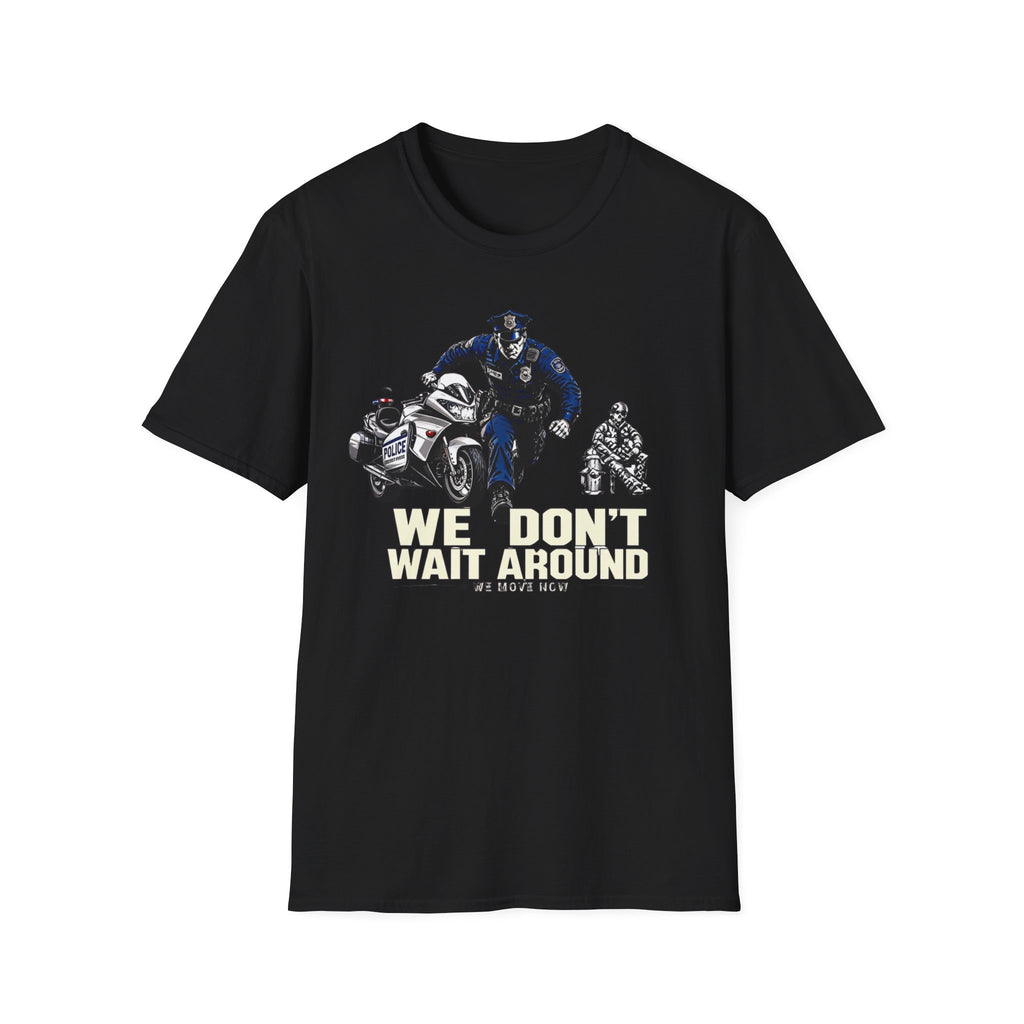 We Don't Wait Around We Move Now | Police Officer Pride Shirt