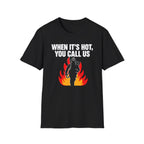 When It's Hot You Call Us | Firefighter Humor Shirt