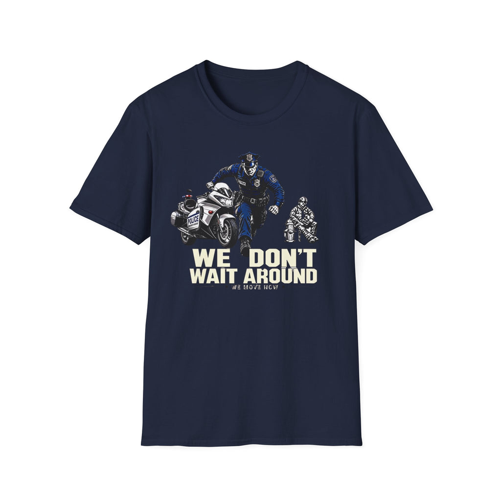 We Don't Wait Around We Move Now | Police Officer Pride Shirt