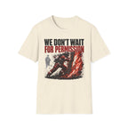We Don't Wait For Permission T-Shirt