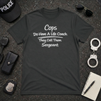 Cops Do Have A Life Coach | Funny Police Shirt