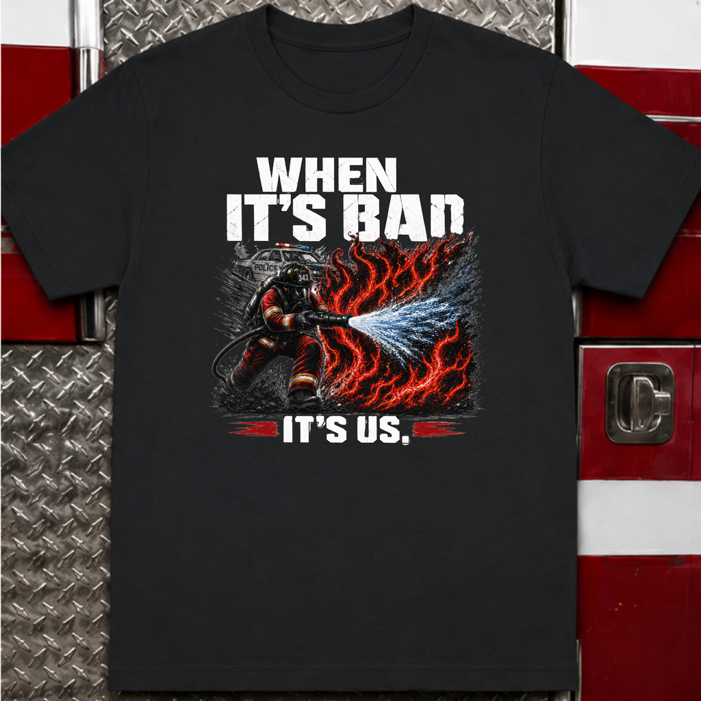 When It's Bad It's Us | Firefighter First Responder Shirt
