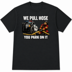 We Pull Hose You Park On It Tee
