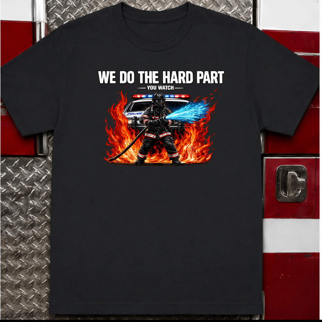 We Do The Hard Part You Watch | Funny Firefighter Shirt