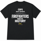 Cops Write Reports Firefighters Write History Tee