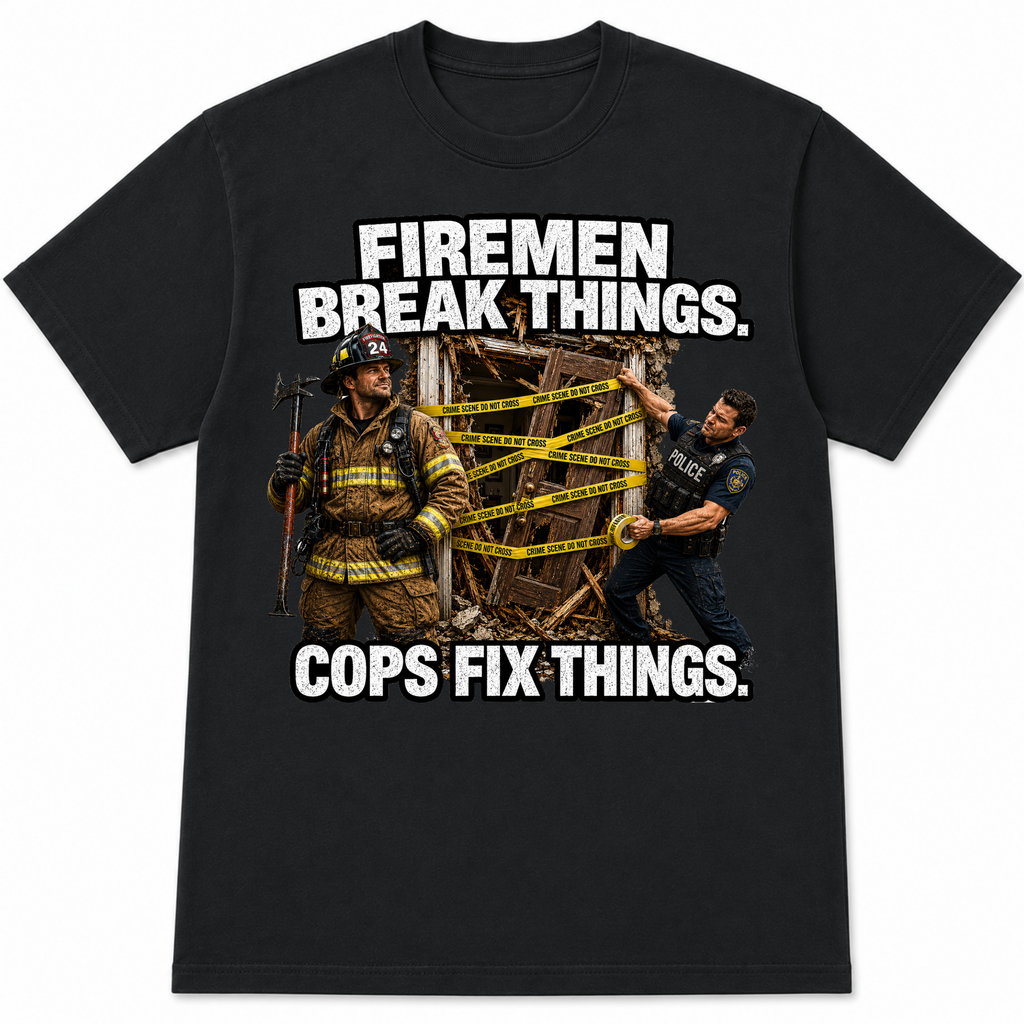 Firemen Break Things Cops Fix Things Police Firefighter T-Shirt