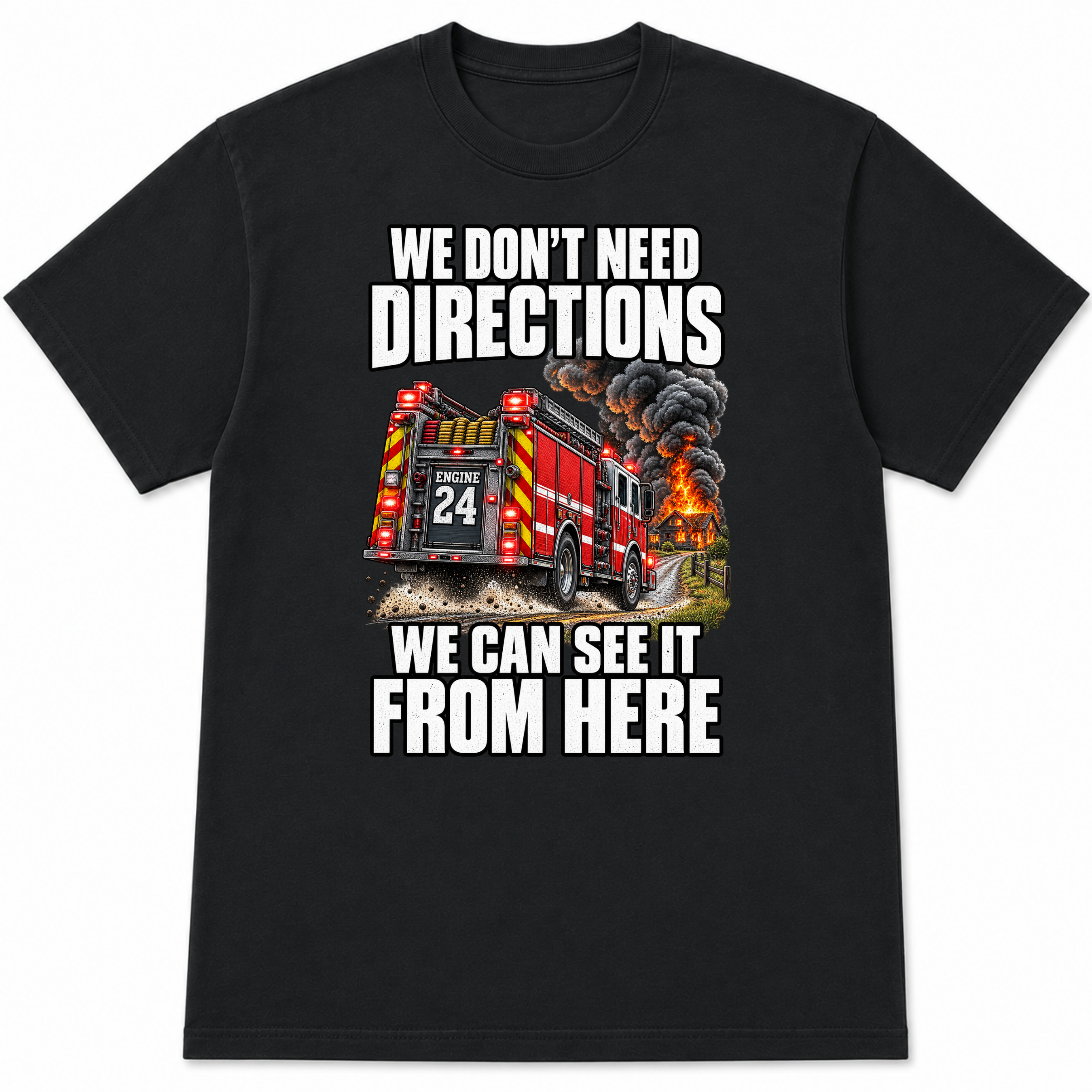 We Don't Need Directions Funny Firefighter T-Shirt