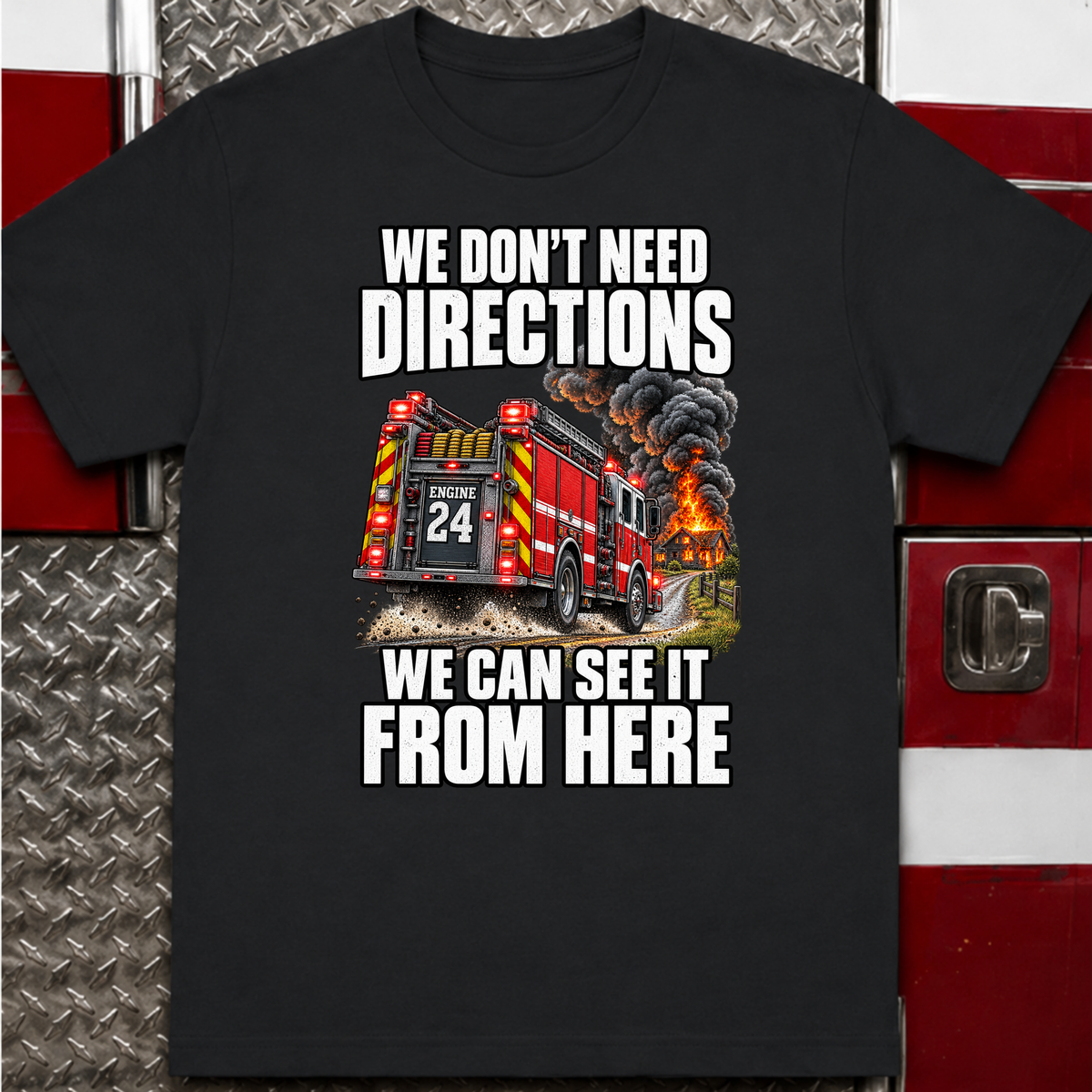 We Don't Need Directions Funny Firefighter T-Shirt