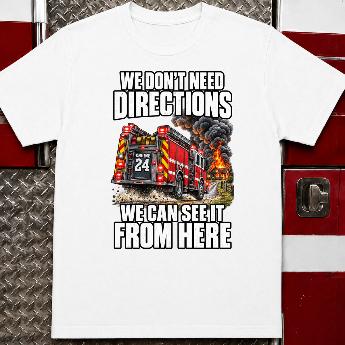 We Don't Need Directions Funny Firefighter T-Shirt