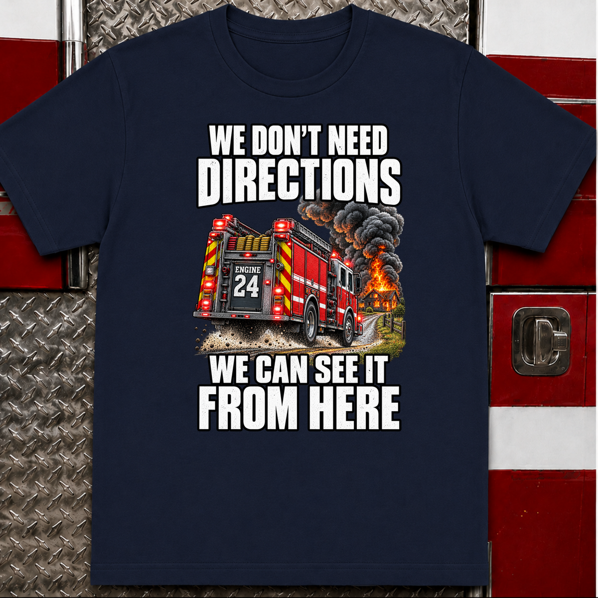 We Don't Need Directions Funny Firefighter T-Shirt