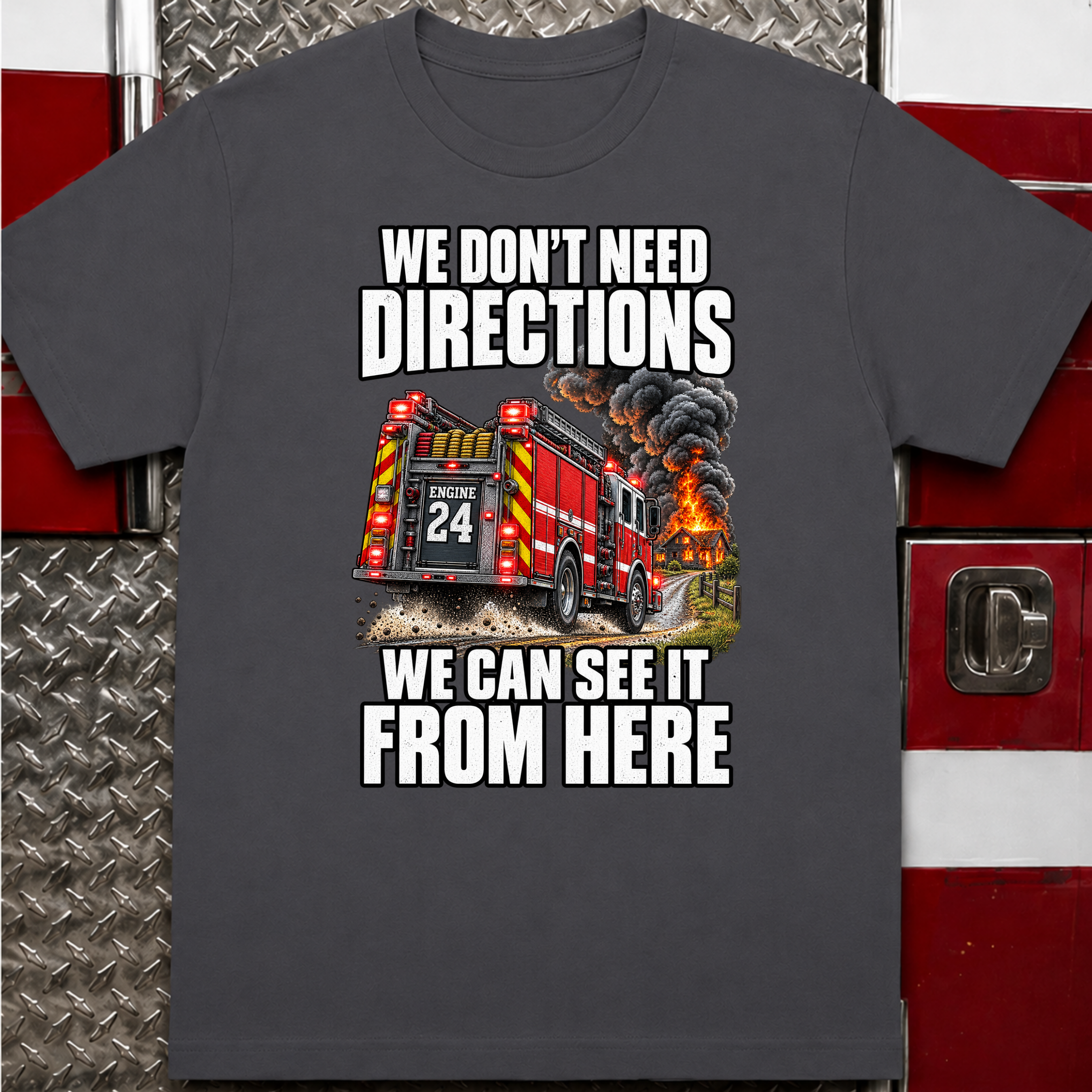 We Don't Need Directions Funny Firefighter T-Shirt