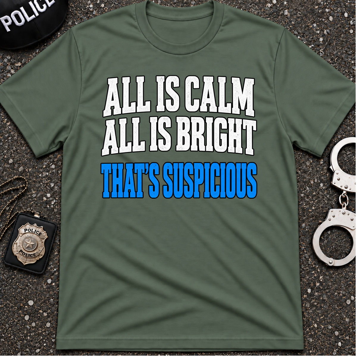 All Is Calm All Is Bright That’s Suspicious – Funny Police Christmas Shirt