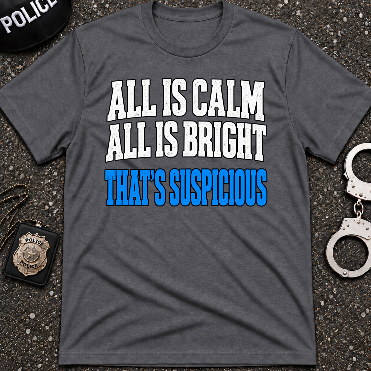 All Is Calm All Is Bright That’s Suspicious – Funny Police Christmas Shirt