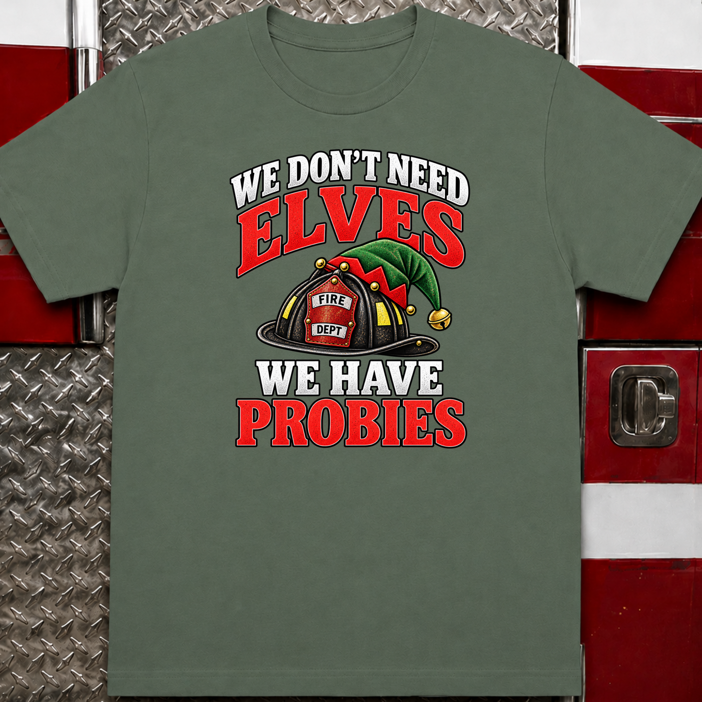 We Don’t Need Elves We Have Probies – Funny Firefighter Christmas Shirt