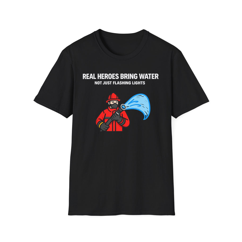 Real Heroes Bring Water Not Just Flashing Lights | Firefighter Humor Shirt