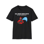 Real Heroes Bring Water Not Just Flashing Lights | Firefighter Humor Shirt