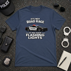 It's Not Road Rage If You Have Flashing Lights Tee