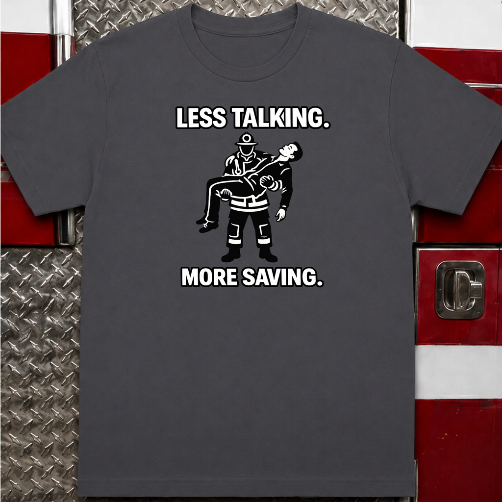 Less Talking More Saving | Firefighter Pride Shirt