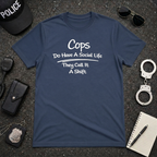 Cops Do Have A Social Life | Funny Police Shirt