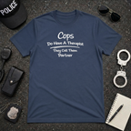 Cops Do Have A Therapist | Funny Police Shirt