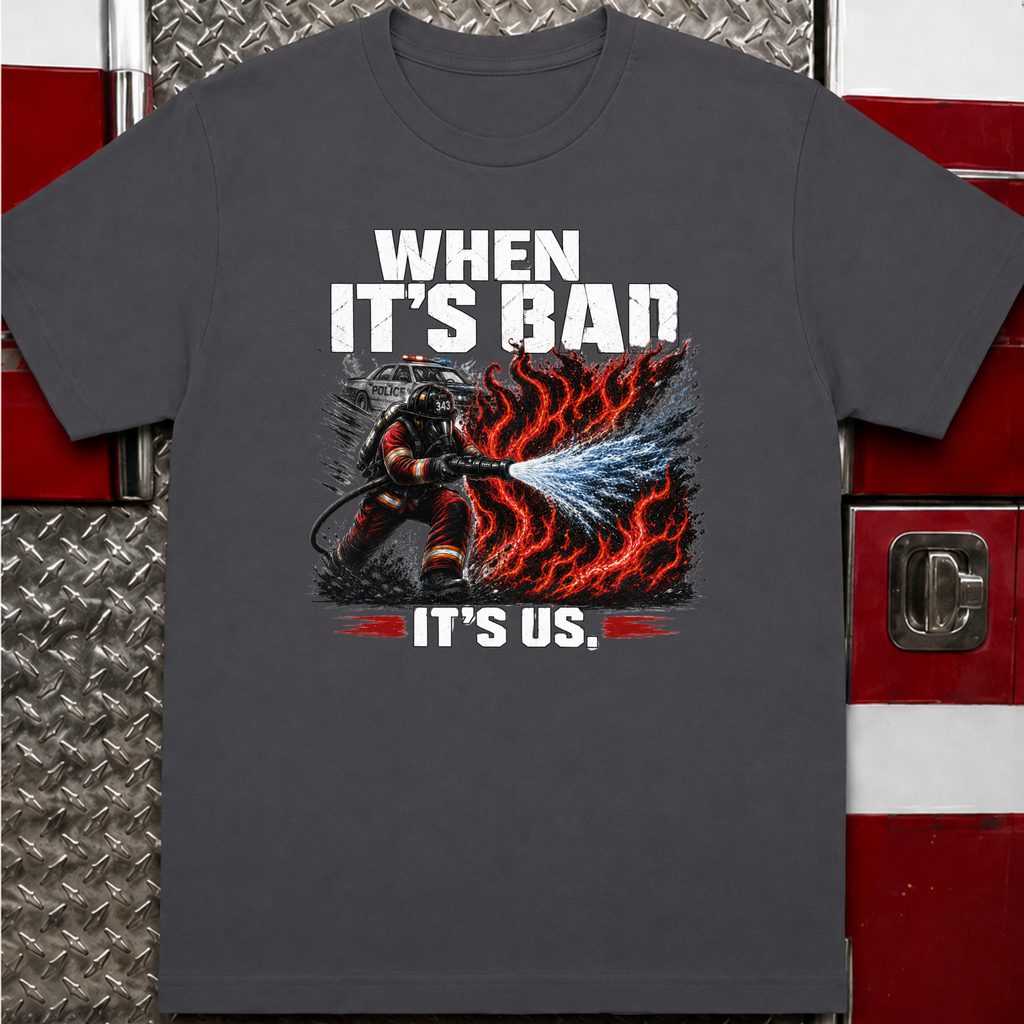 When It's Bad It's Us | Firefighter First Responder Shirt