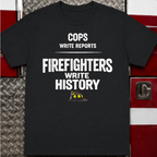 Cops Write Reports Firefighters Write History Tee