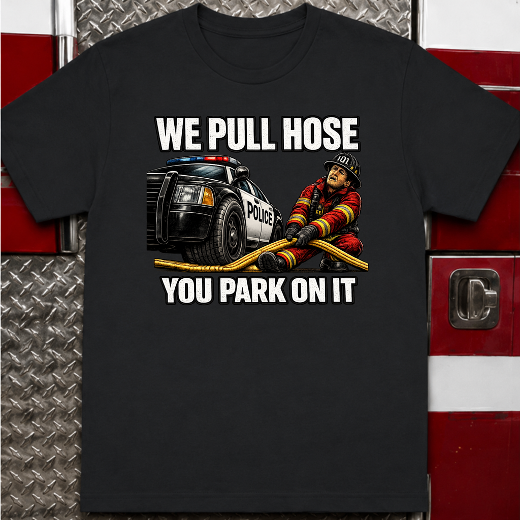 We Pull Hose You Park On It Tee