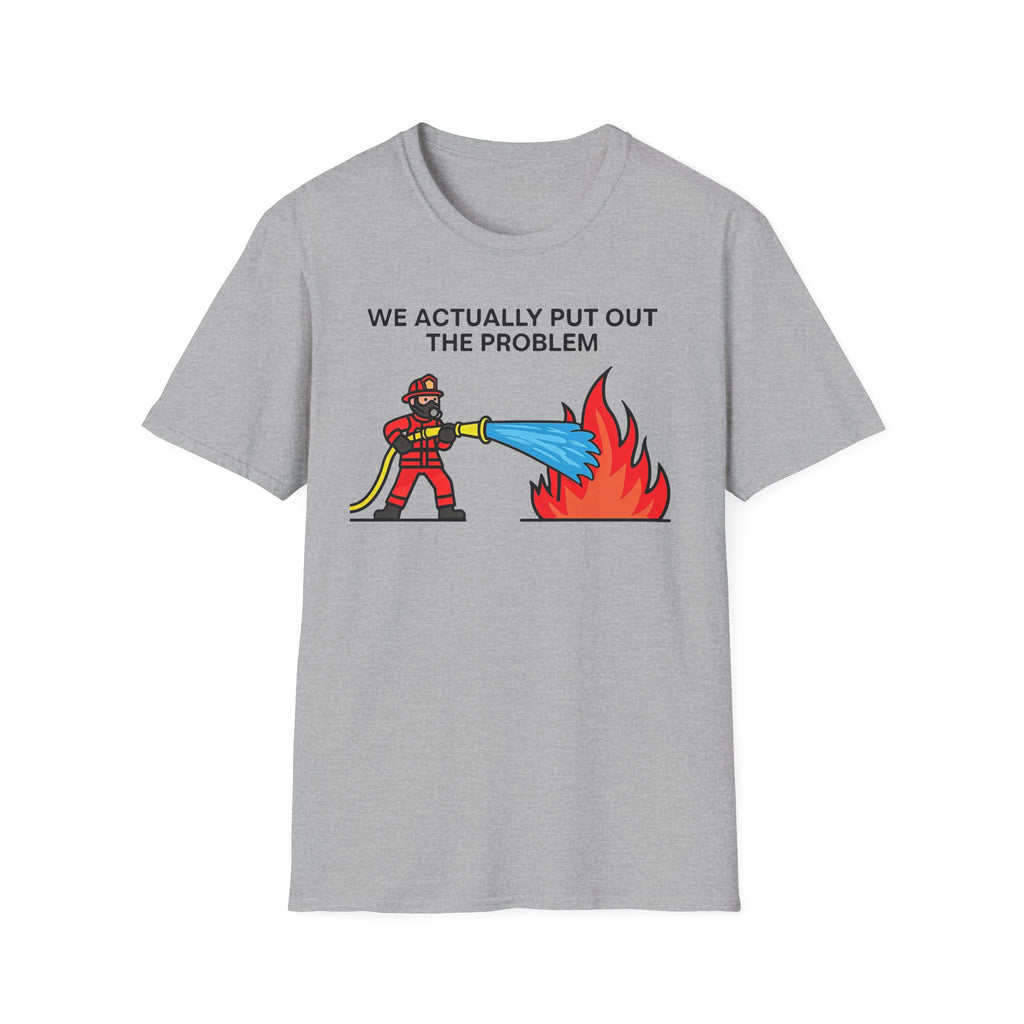 We Actually Put Out The Problem T-Shirt