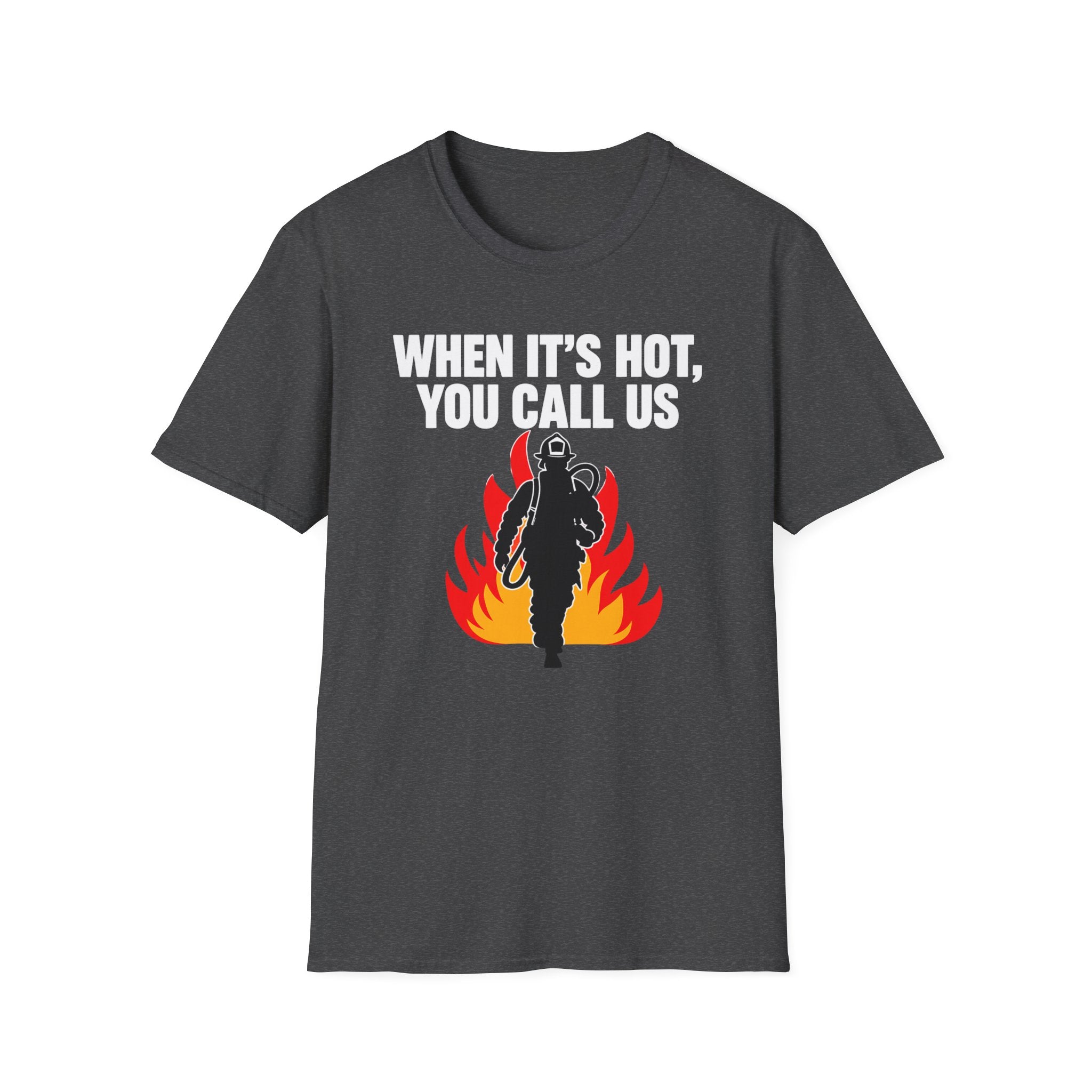 When It's Hot You Call Us | Firefighter Humor Shirt