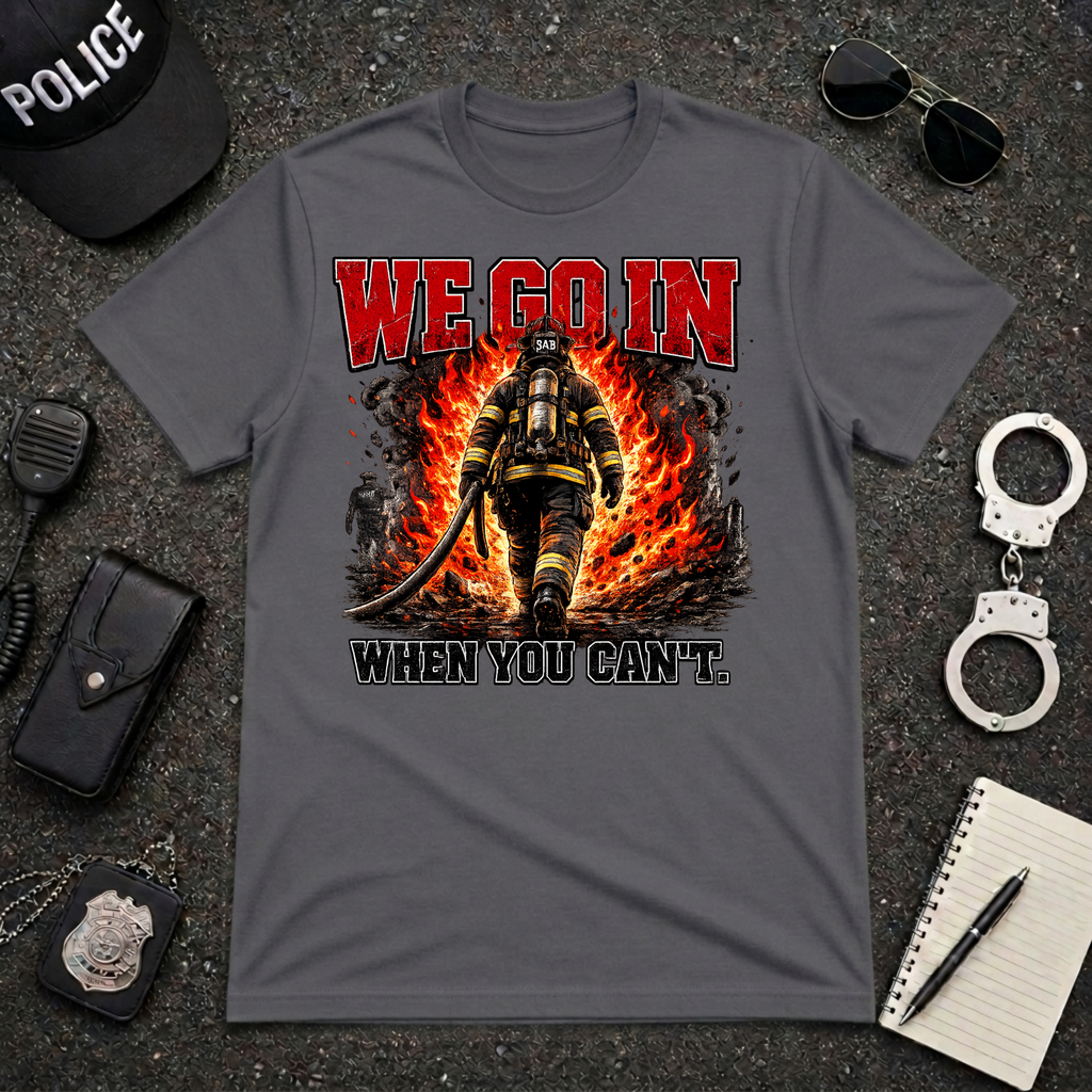We Go In When You Can't T-Shirt