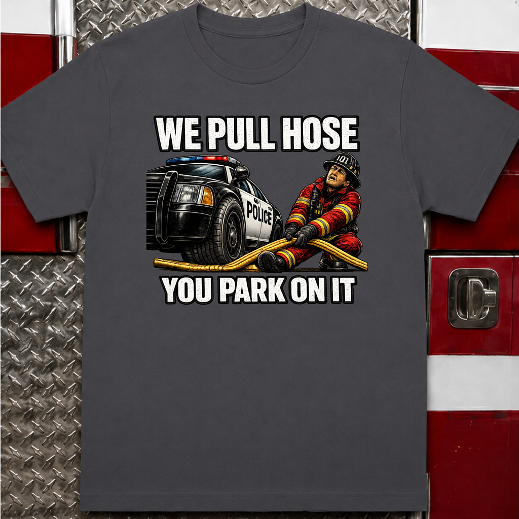 We Pull Hose You Park On It Tee