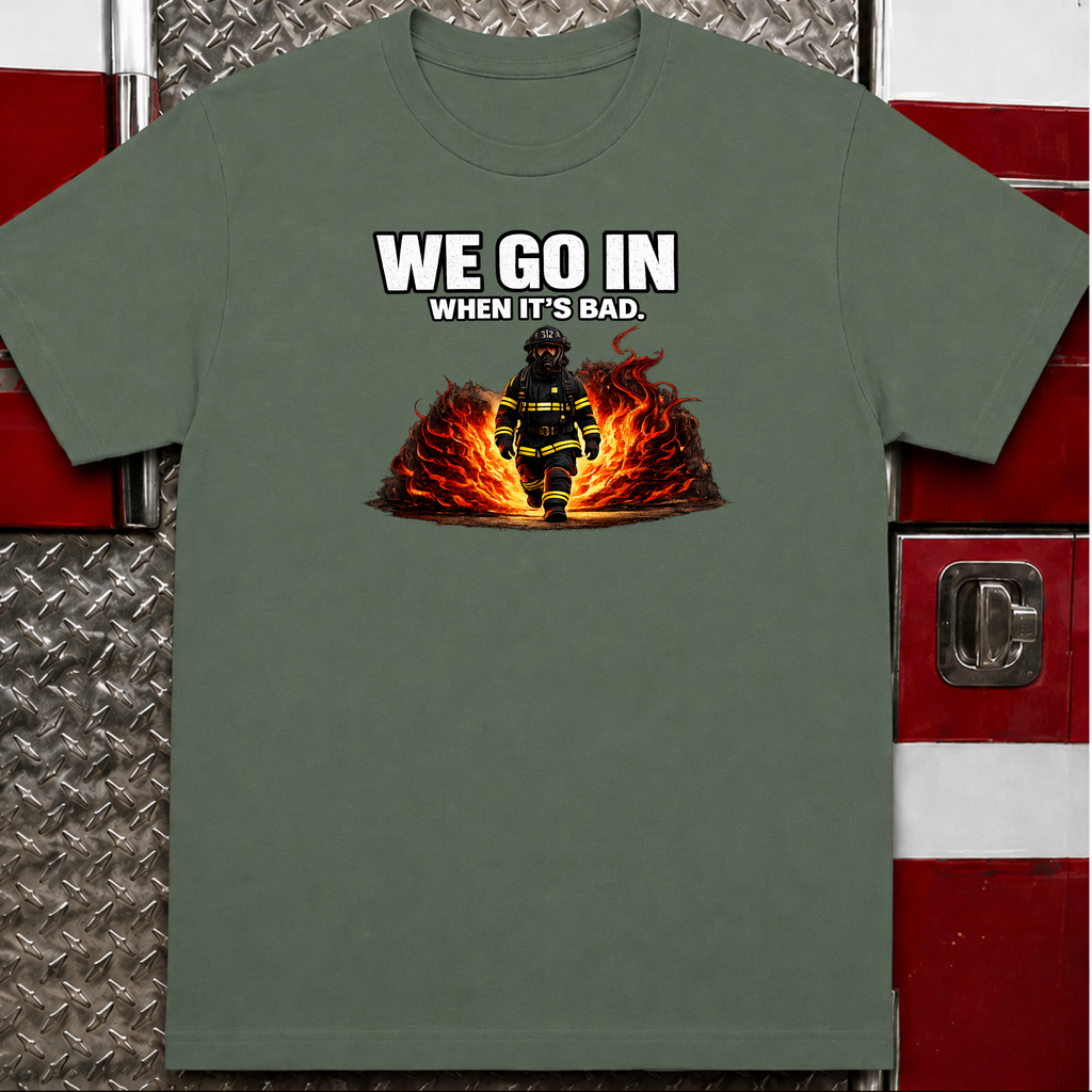 We Go In When It's Bad | Firefighter Brotherhood Shirt